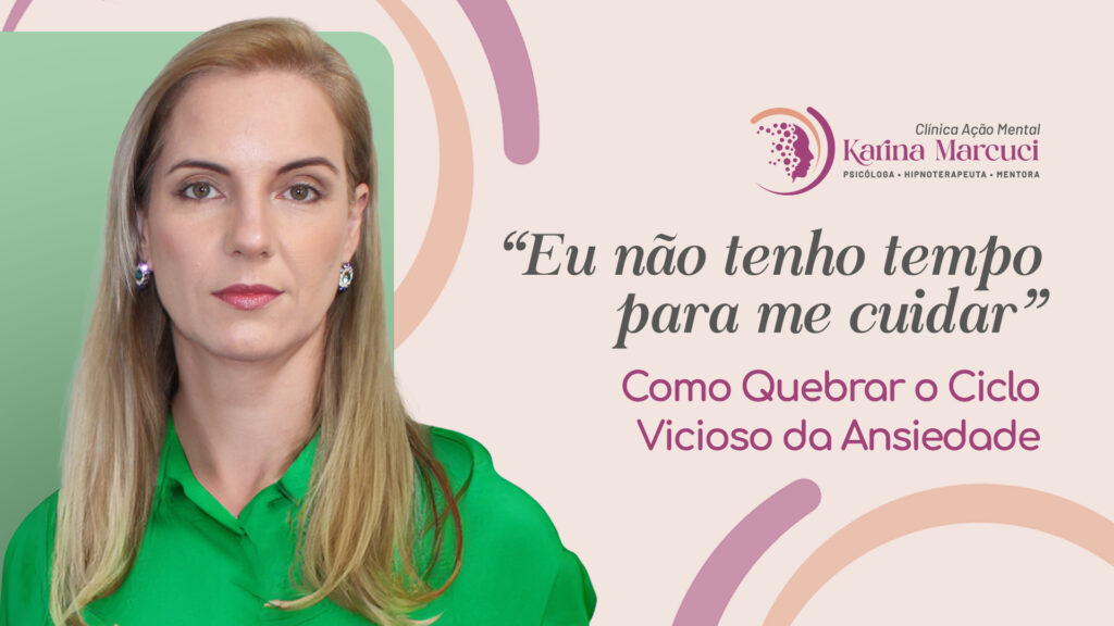 “Eu não tenho tempo para me cuidar”: Como Quebrar o Ciclo Vicioso da Ansiedade