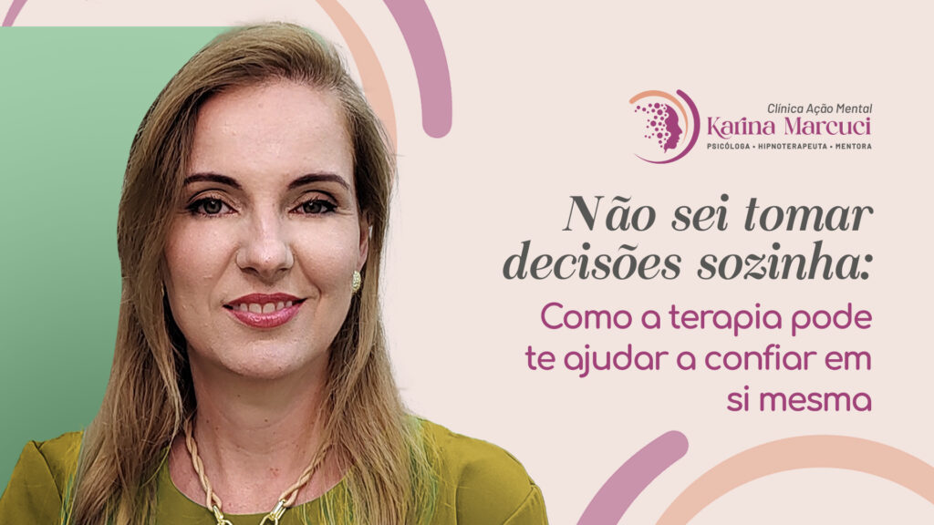 “Não Sei Tomar Decisões Sozinha”: Como a terapia pode te ajudar a confiar em si mesma